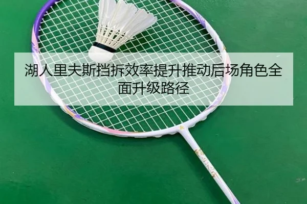 湖人里夫斯挡拆效率提升推动后场角色全面升级路径