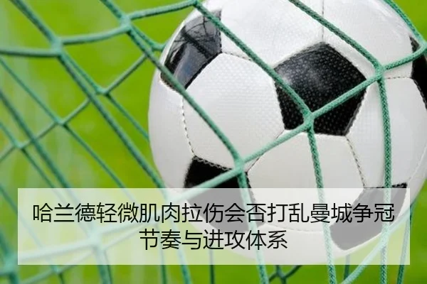哈兰德轻微肌肉拉伤会否打乱曼城争冠节奏与进攻体系