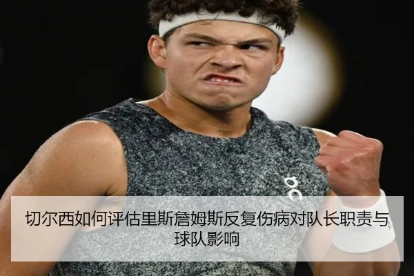切尔西如何评估里斯詹姆斯反复伤病对队长职责与球队影响